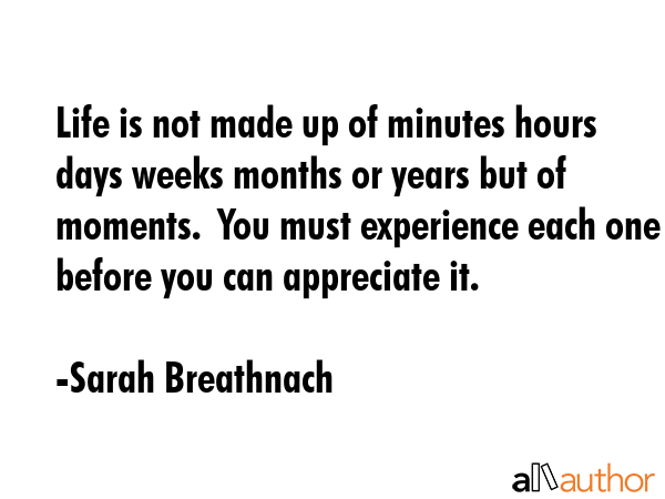 Life is not made up of minutes hours days weeks months or years but of moments.  You must... - Sarah Breathnach Quote GIF