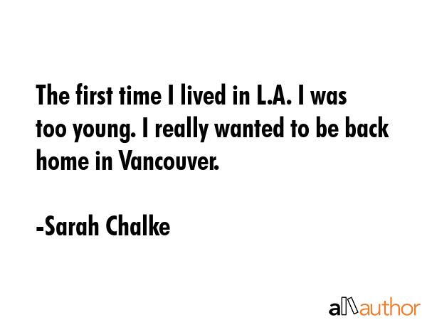 The first time I lived in L.A. I was too young. I really wanted to be back home in Vancouver. - Sarah Chalke Quote GIF