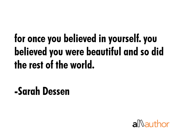 for once you believed in yourself. you believed you were beautiful and so did the rest of the world. - Sarah Dessen Quote GIF