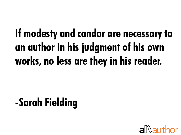 If modesty and candor are necessary to an author in his judgment of his own works, no less are they... - Sarah Fielding Quote GIF