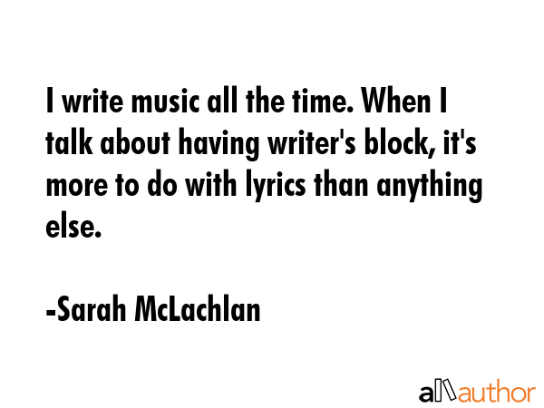 I write music all the time. When I talk about having writer\