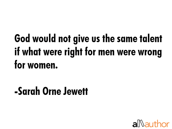 God would not give us the same talent if what were right for men were wrong for women. - Sarah Orne Jewett Quote GIF