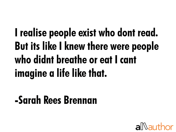 I realise people exist who dont read. But its like I knew there were people who didnt breathe or... - Sarah Rees Brennan Quote GIF