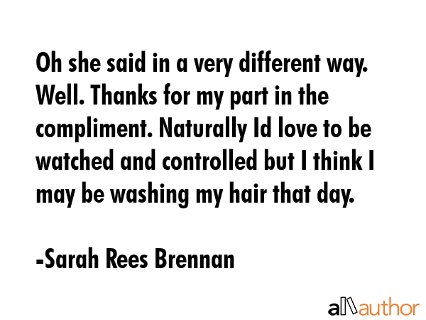 Oh she said in a very different way. Well. Thanks for my part in the compliment. Naturally Id love... - Sarah Rees Brennan Quote GIF