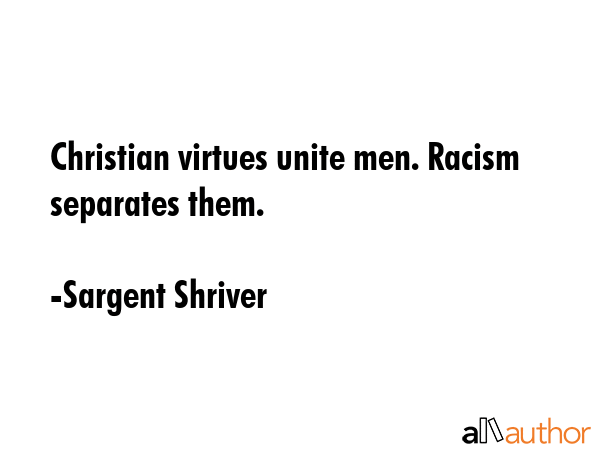 Christian virtues unite men. Racism separates them. - Sargent Shriver Quote GIF