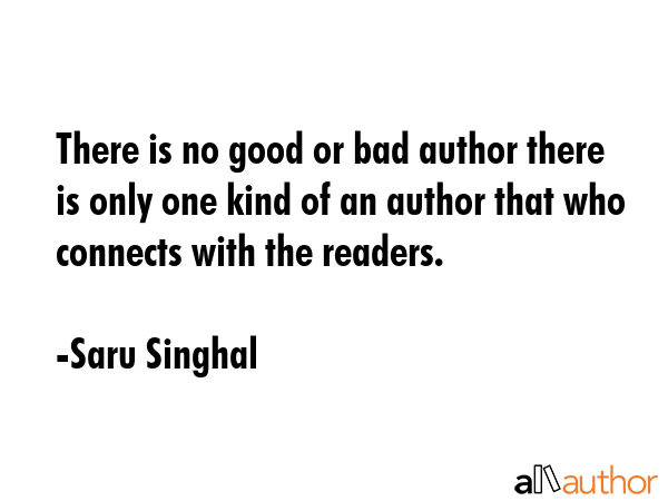 There is no good or bad author there is only one kind of an author that who connects with the... - Saru Singhal Quote GIF