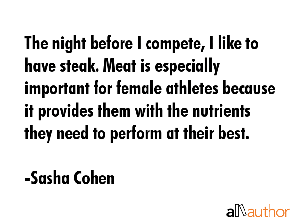 The night before I compete, I like to have steak. Meat is especially important for female athletes... - Sasha Cohen Quote GIF