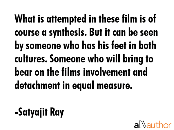 What is attempted in these film is of course a synthesis. But it can be seen by someone who has his... - Satyajit Ray Quote GIF