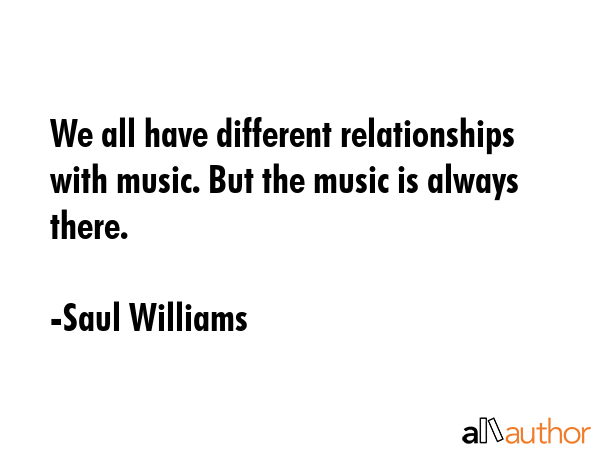 We all have different relationships with music. But the music is always there. - Saul Williams Quote GIF
