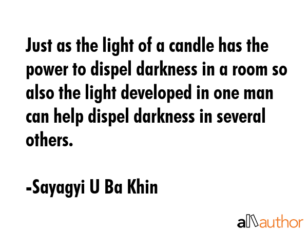 Just as the light of a candle has the power to dispel darkness in a room so also the light... - Sayagyi U Ba Khin Quote GIF