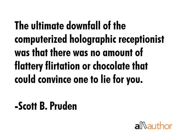 The ultimate downfall of the computerized holographic receptionist was that there was no amount of... - Scott B. Pruden Quote GIF