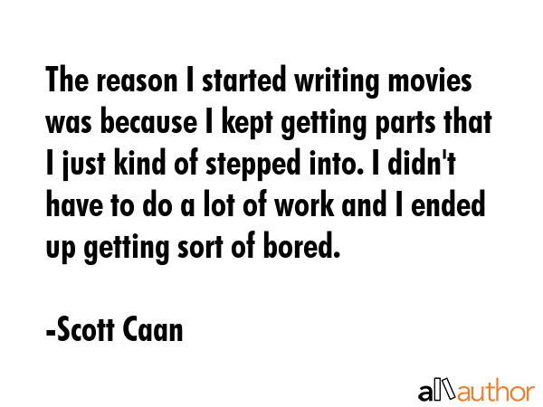 The reason I started writing movies was because I kept getting parts that I just kind of stepped... - Scott Caan Quote GIF