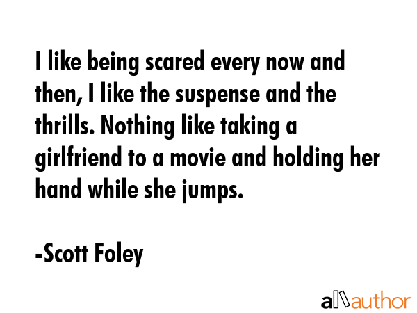 I like being scared every now and then, I like the suspense and the thrills. Nothing like taking a... - Scott Foley Quote GIF