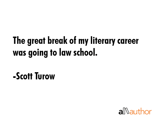 The great break of my literary career was going to law school. - Scott Turow Quote GIF