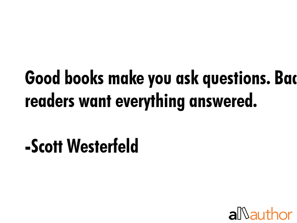 Good books make you ask questions. Bad readers want everything answered. - Scott Westerfeld Quote GIF