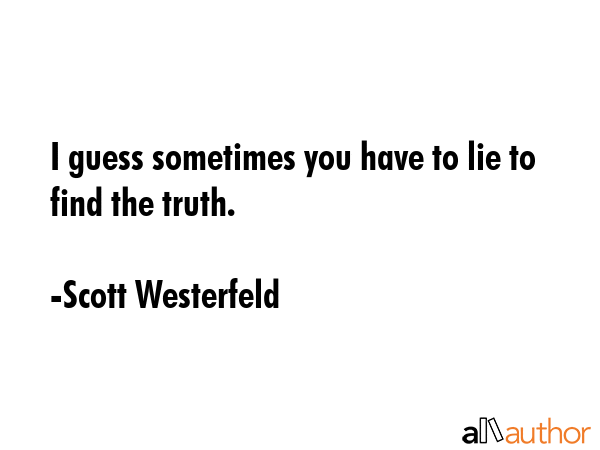 I guess sometimes you have to lie to find the truth. - Scott Westerfeld Quote GIF