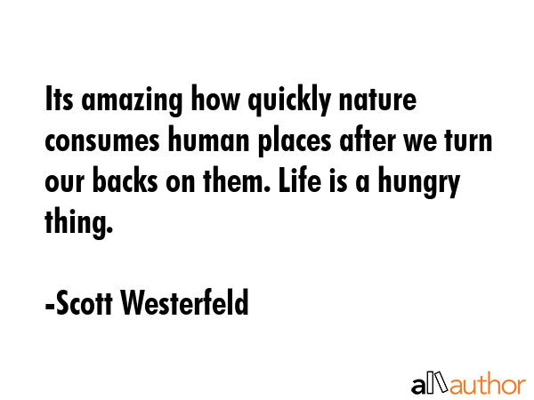 Its amazing how quickly nature consumes human places after we turn our backs on them. Life is a... - Scott Westerfeld Quote GIF