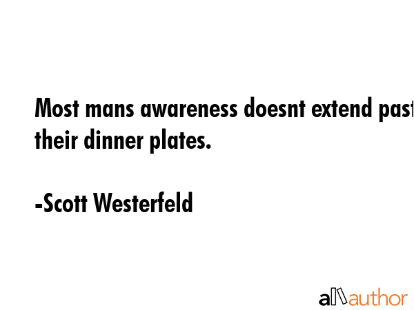 Most mans awareness doesnt extend past their dinner plates. - Scott Westerfeld Quote GIF