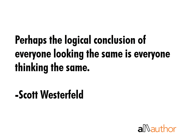 Perhaps the logical conclusion of everyone looking the same is everyone thinking the same. - Scott Westerfeld Quote GIF