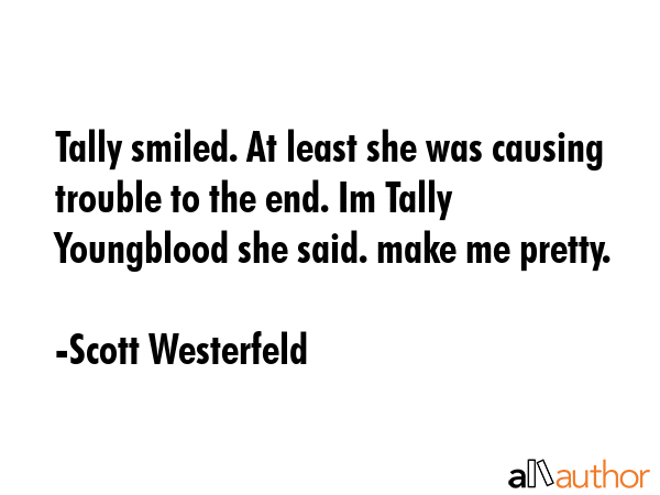 Tally smiled. At least she was causing trouble to the end. Im Tally Youngblood she said. make me... - Scott Westerfeld Quote GIF