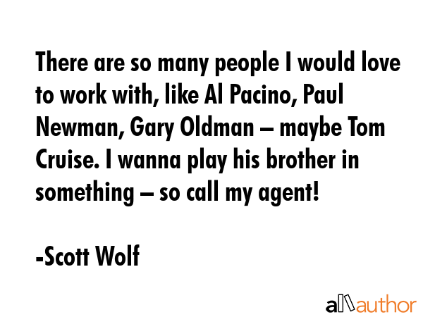 There are so many people I would love to work with, like Al Pacino, Paul Newman, Gary Oldman –... - Scott Wolf Quote GIF