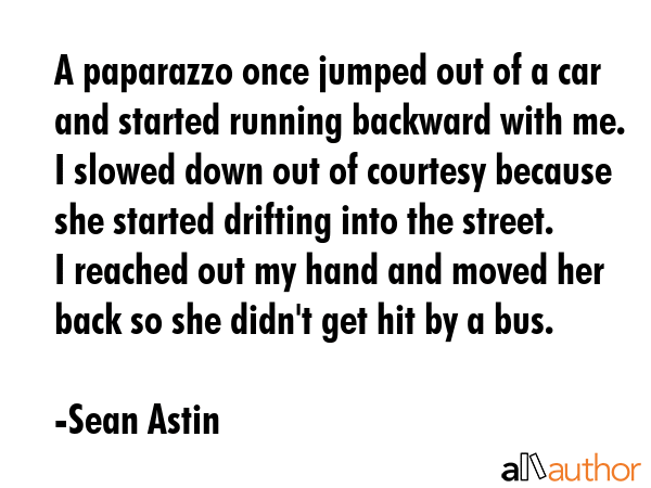 A paparazzo once jumped out of a car and started running backward with me. I slowed down out of... - Sean Astin Quote GIF