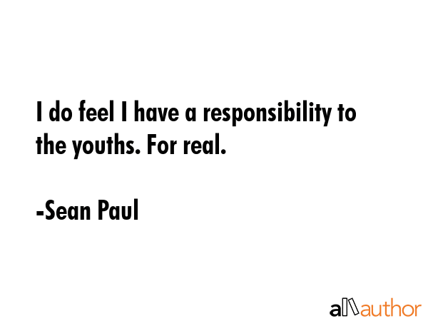 I do feel I have a responsibility to the youths. For real. - Sean Paul Quote GIF