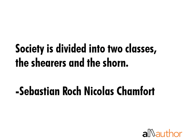 Society is divided into two classes, the shearers and the shorn. - Sebastian Roch Nicolas Chamfort Quote GIF