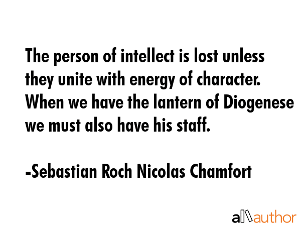 The person of intellect is lost unless they unite with energy of character. When we have the... - Sebastian Roch Nicolas Chamfort Quote GIF
