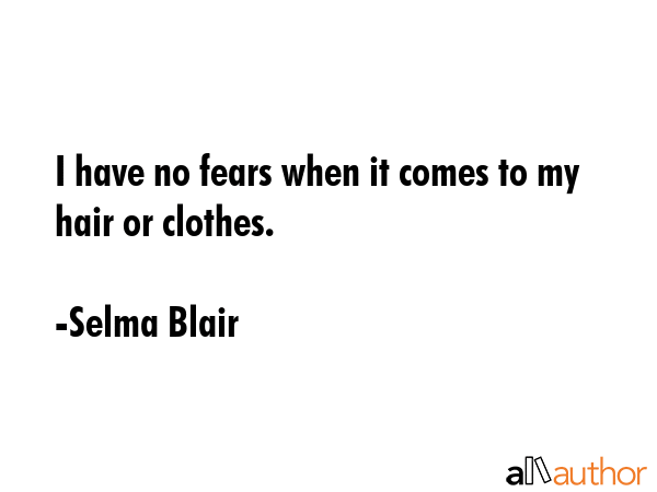 I have no fears when it comes to my hair or clothes. - Selma Blair Quote GIF
