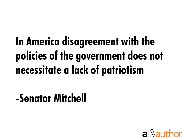 In America disagreement with the policies of the government does not necessitate a lack of... - Senator Mitchell Quote GIF
