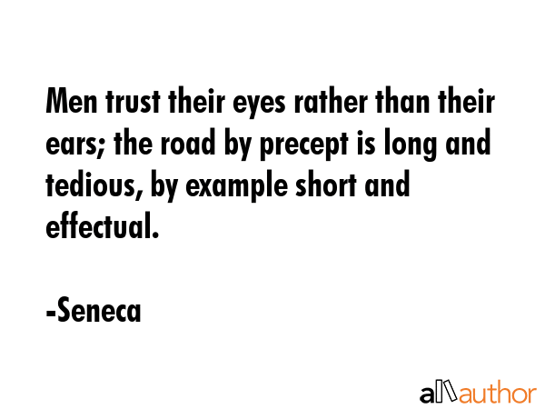 Men trust their eyes rather than their ears; the road by precept is long and tedious, by example... - Seneca Quote GIF