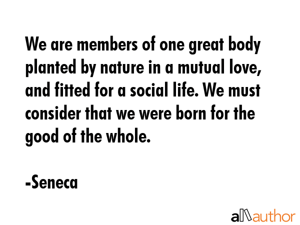 We are members of one great body planted by nature in a mutual love, and fitted for a social life.... - Seneca Quote GIF