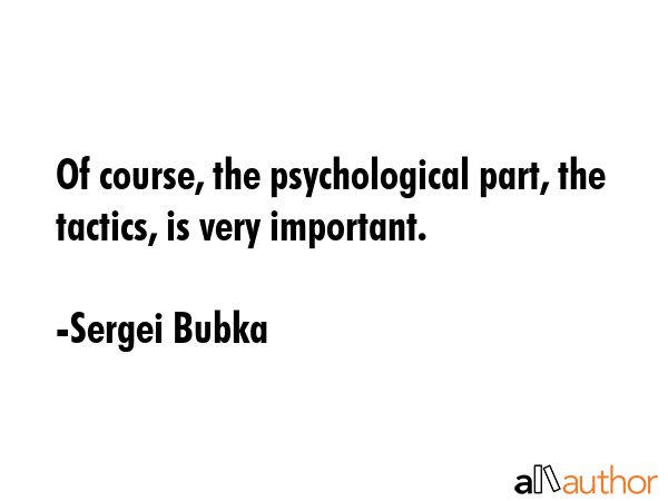 Of course, the psychological part, the tactics, is very important. - Sergei Bubka Quote GIF