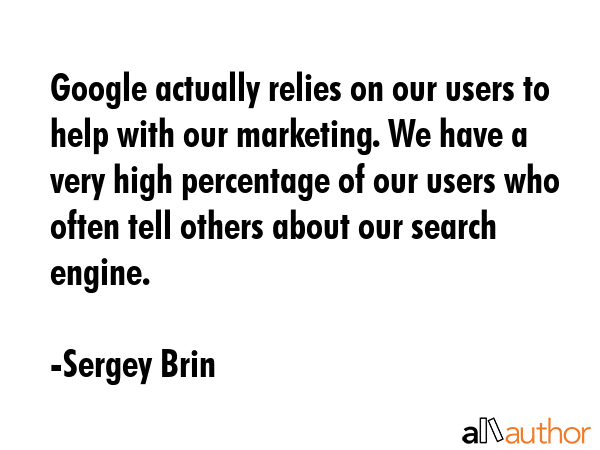 Google actually relies on our users to help with our marketing. We have a very high percentage of... - Sergey Brin Quote GIF