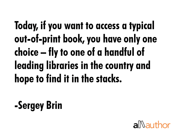 Today, if you want to access a typical out-of-print book, you have only one choice – fly to one... - Sergey Brin Quote GIF
