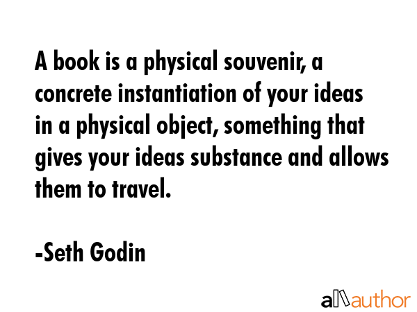 A book is a physical souvenir, a concrete instantiation of your ideas in a physical object,... - Seth Godin Quote GIF