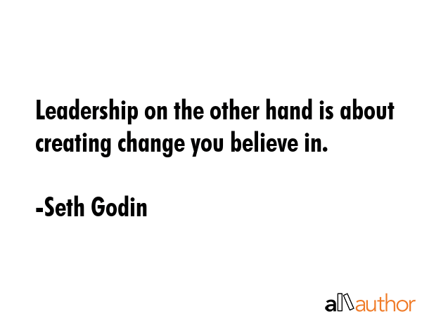 Leadership on the other hand is about creating change you believe in. - Seth Godin Quote GIF