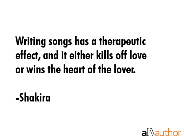 Writing songs has a therapeutic effect, and it either kills off love or wins the heart of the lover. - Shakira Quote GIF