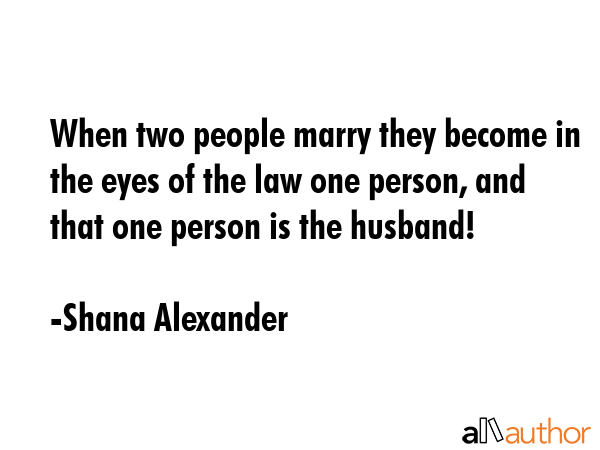 When two people marry they become in the eyes of the law one person, and that one person is the... - Shana Alexander Quote GIF