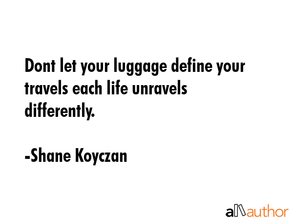Dont let your luggage define your travels each life unravels differently. - Shane Koyczan Quote GIF