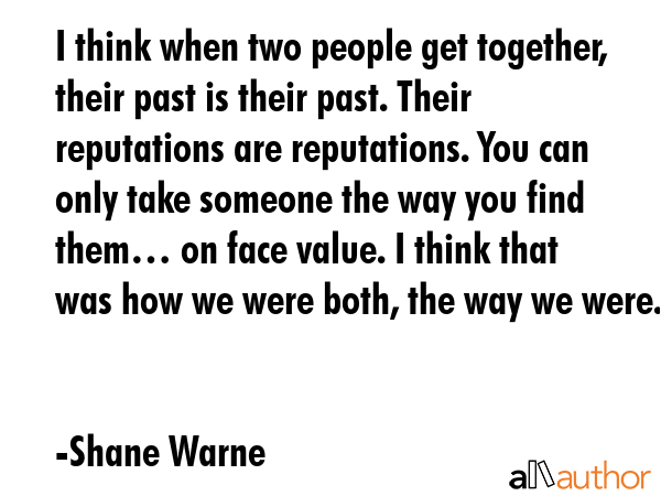 I think when two people get together, their past is their past. Their reputations are reputations.... - Shane Warne Quote GIF