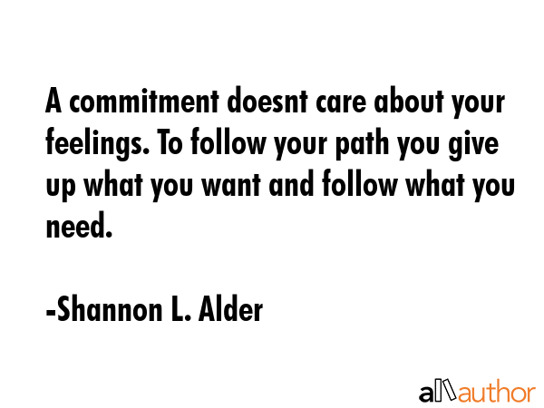 A commitment doesnt care about your feelings. To follow your path you give up what you want and... - Shannon L. Alder Quote GIF