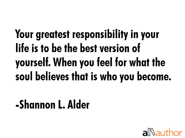 Your greatest responsibility in your life is to be the best version of yourself. When you feel for... - Shannon L. Alder Quote GIF