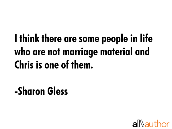 I think there are some people in life who are not marriage material and Chris is one of them. - Sharon Gless Quote GIF