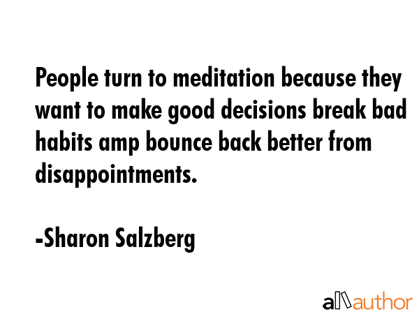 People turn to meditation because they want to make good decisions break bad habits amp bounce back... - Sharon Salzberg Quote GIF
