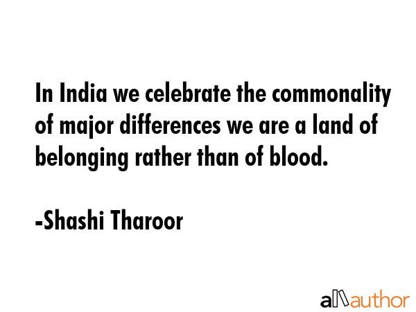 In India we celebrate the commonality of major differences we are a land of belonging rather than... - Shashi Tharoor Quote GIF