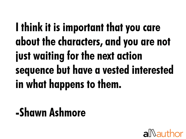 I think it is important that you care about the characters, and you are not just waiting for the... - Shawn Ashmore Quote GIF