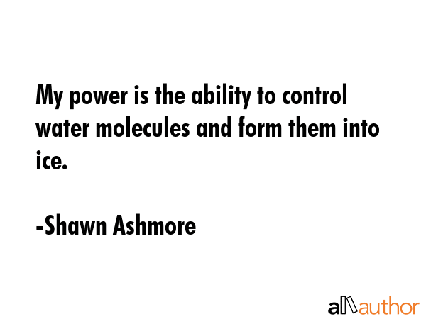 My power is the ability to control water molecules and form them into ice. - Shawn Ashmore Quote GIF