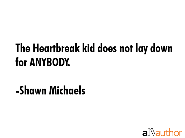 The Heartbreak kid does not lay down for ANYBODY. - Shawn Michaels Quote GIF